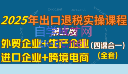 崔sir·出口退税实操-外贸企业+生产企业+跨境电商+进口企业（四课合一）