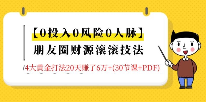 0基础玩转朋友圈财源滚滚技法,手把手教你月入10万(30节课+PDF)