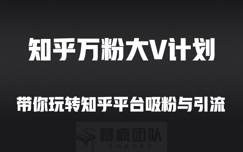 暴疯团队:成就知乎万分攻略 快速引流吸粉变现系列课程
