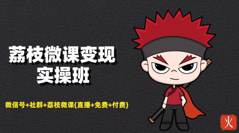 荔枝微课变现实操班 微信号/社群/付费(无水印)