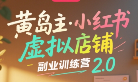 黄岛主·小红书虚拟店铺副业训练营2.0