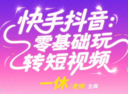 一休·快手抖音：零基础玩转短视频
