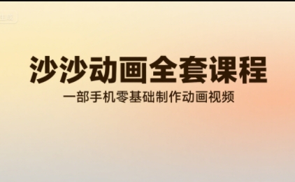 沙沙动画全套课程，教你一部手机零基础制作动画视频