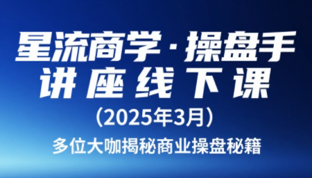 星流商学·操盘手讲座线下课（2025年3月）