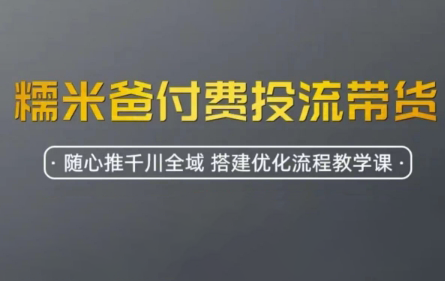 糯米爸·2025年短视频图文商品卡随心推全域千川投流带货课程（更新6月）