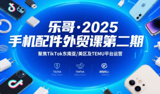 乐哥·2025手机配件外贸课第二期