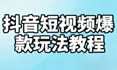 抖音短视频爆款玩法教程