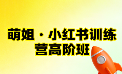 萌姐·小红书训练营高阶班