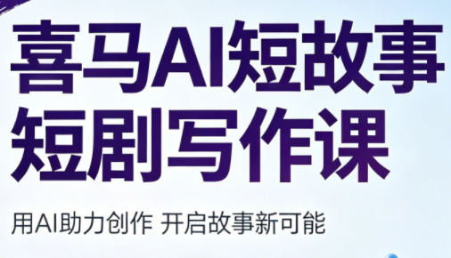 喜马AI短故事短剧写作课