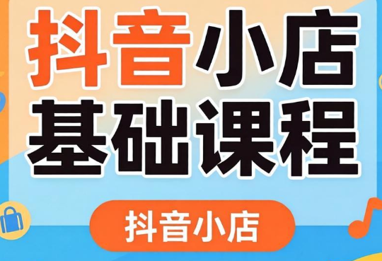 浩南老师·抖音小店基础课程